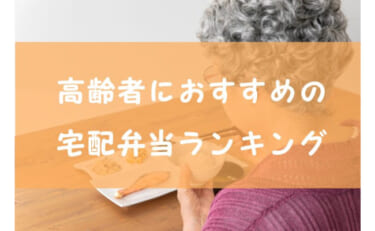 【安心で美味しい】高齢者におすすめの宅配弁当ランキングTOP5！