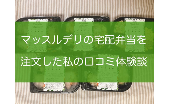 【評判は？】マッスルデリの宅配弁当を注文した私の口コミ体験談！