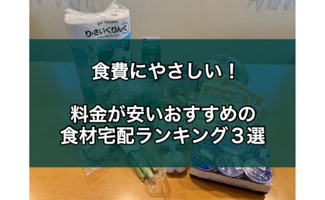 【食費にやさしい！】料金が安いおすすめの食材宅配ランキング3選！