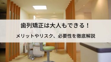 歯列矯正は大人でも可能！期間や費用・後悔しないための対策などを紹介！