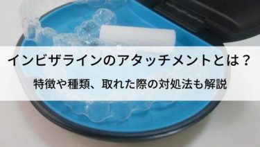 インビザライン矯正で重要なアタッチメントとは？特徴や注意点を解説