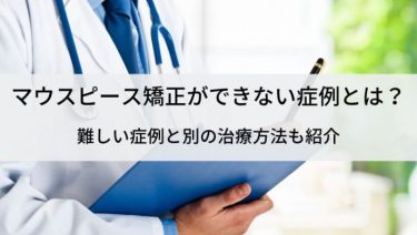 マウスピース矯正ができない症例とは？難しい歯並び5つと対策を解説