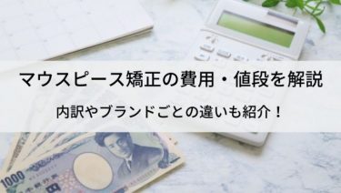 マウスピース矯正にかかる値段は？種類ごとの特徴や費用を紹介！