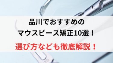 品川でおすすめのマウスピース矯正10選！選び方なども徹底解説！