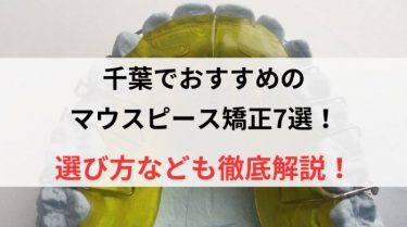 千葉でおすすめのマウスピース矯正7選！選び方なども徹底解説！