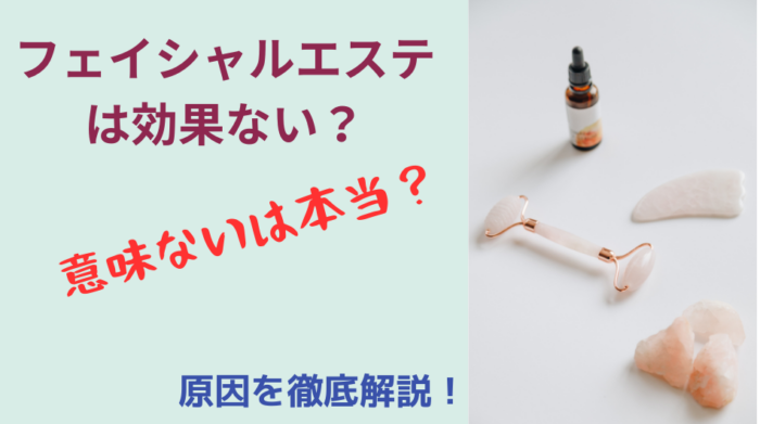 フェイシャルエステは効果ない？意味ないは本当？原因を解説！